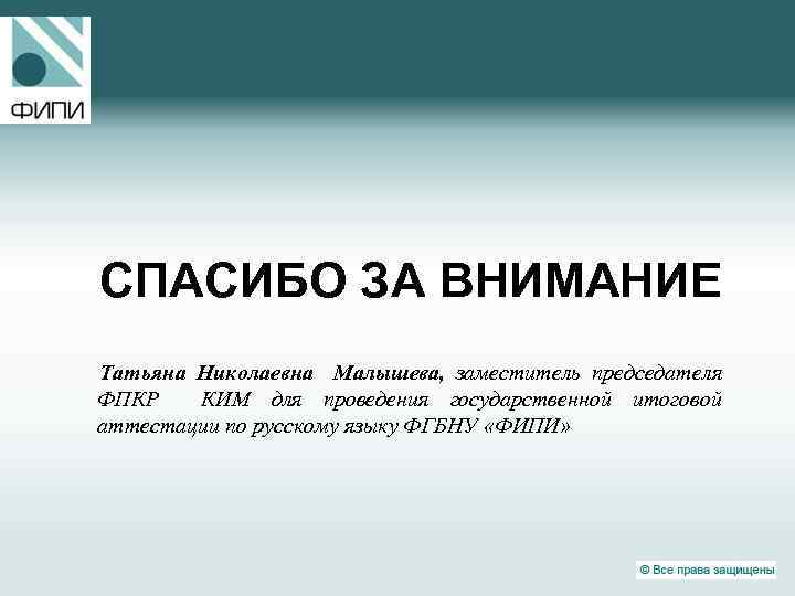 СПАСИБО ЗА ВНИМАНИЕ Татьяна Николаевна Малышева, заместитель председателя ФПКР КИМ для проведения государственной итоговой