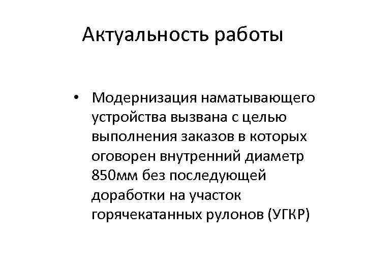 Актуальность работы • Модернизация наматывающего устройства вызвана с целью выполнения заказов в которых оговорен