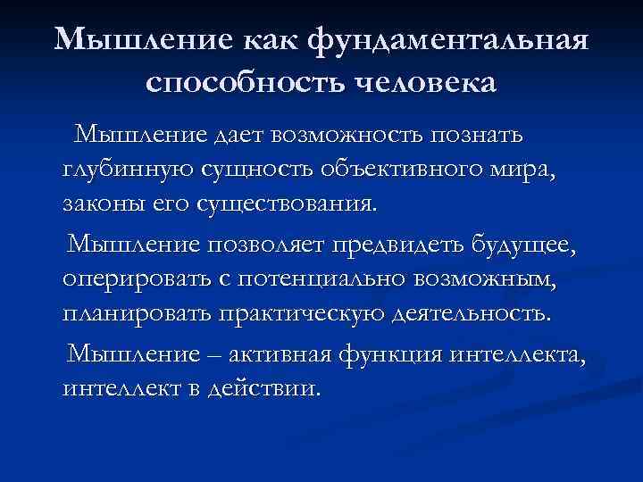 Мышление как фундаментальная способность человека Мышление дает возможность познать глубинную сущность объективного мира, законы