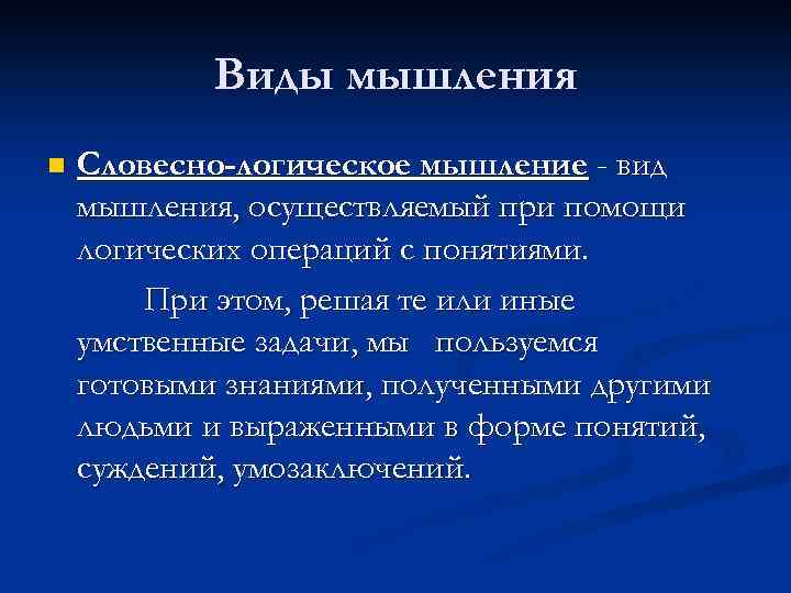 Виды мышления n Словесно-логическое мышление - вид мышления, осуществляемый при помощи логических операций с