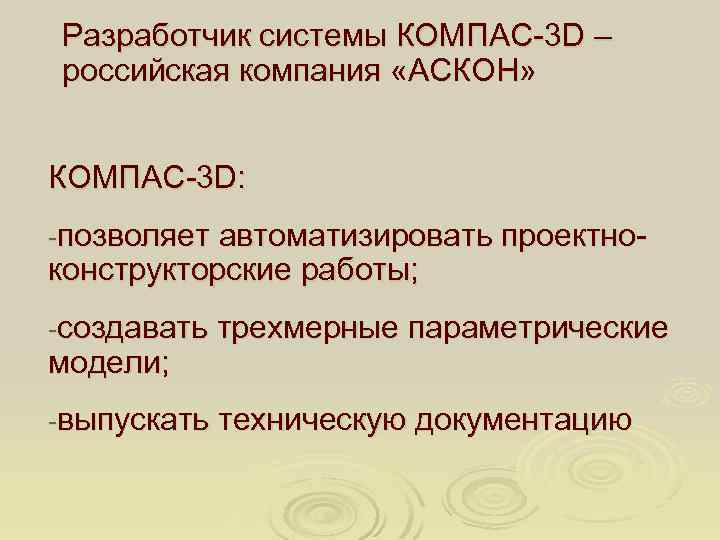 Разработчик системы КОМПАС-3 D – российская компания «АСКОН» КОМПАС-3 D: -позволяет автоматизировать проектно- конструкторские
