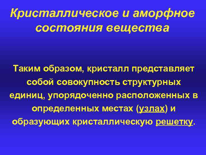 Кристаллическое и аморфное состояния вещества Таким образом, кристалл представляет собой совокупность структурных единиц, упорядоченно
