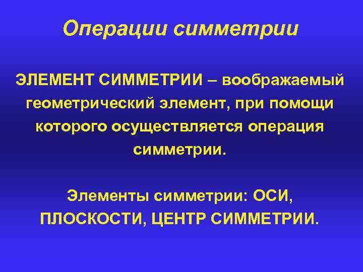 Операции симметрии ЭЛЕМЕНТ СИММЕТРИИ – воображаемый геометрический элемент, при помощи которого осуществляется операция симметрии.