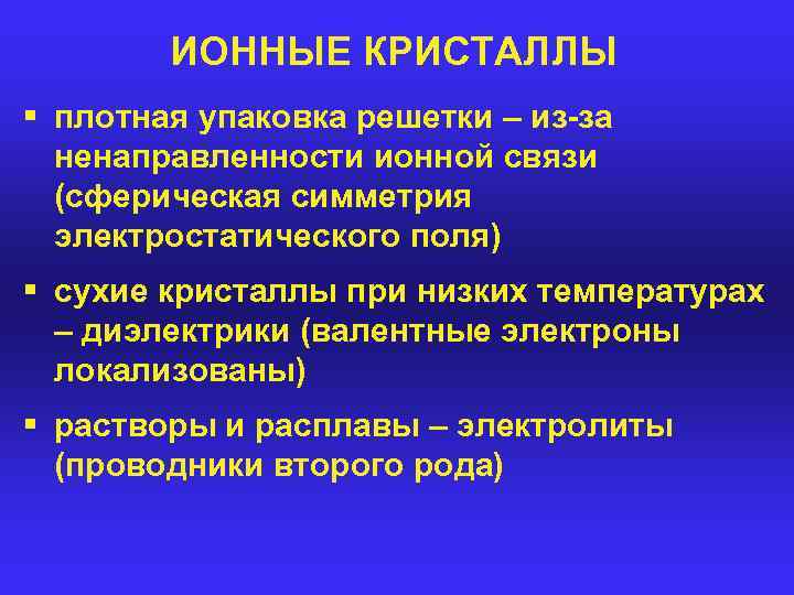 ИОННЫЕ КРИСТАЛЛЫ § плотная упаковка решетки – из-за ненаправленности ионной связи (сферическая симметрия электростатического