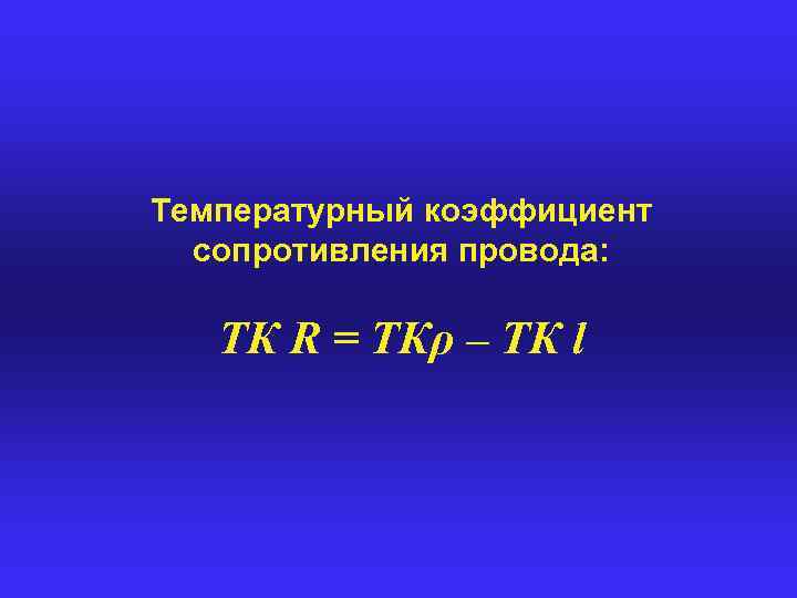 Температурный коэффициент сопротивления провода: ТК R = ТКρ – ТК l 