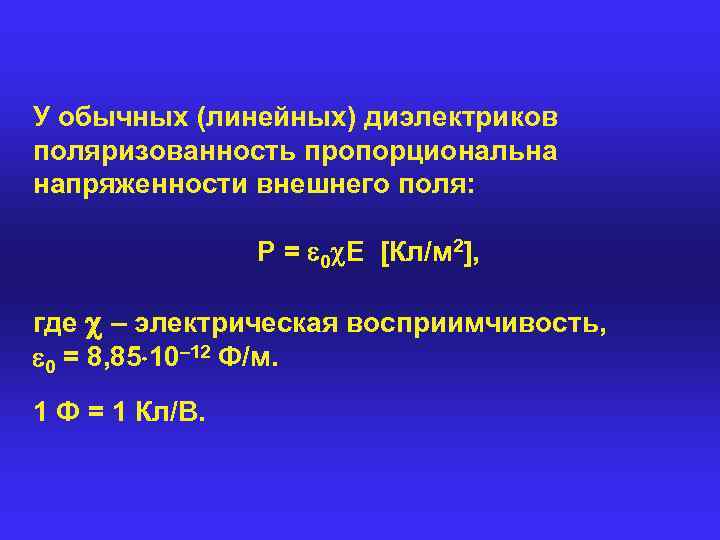 У обычных (линейных) диэлектриков поляризованность пропорциональна напряженности внешнего поля: P = 0 E [Кл/м