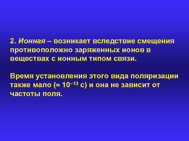 2. Ионная – возникает вследствие смещения противоположно заряженных ионов в веществах с ионным типом