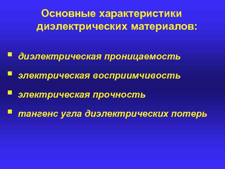 Основные характеристики диэлектрических материалов: § § диэлектрическая проницаемость электрическая восприимчивость электрическая прочность тангенс угла