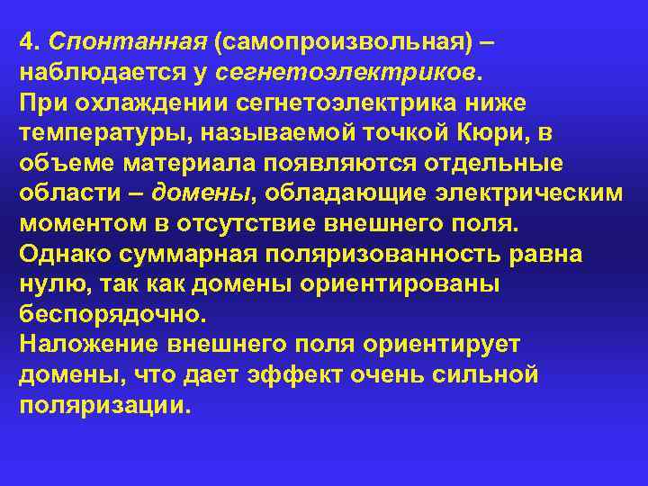 4. Спонтанная (самопроизвольная) – наблюдается у сегнетоэлектриков. При охлаждении сегнетоэлектрика ниже температуры, называемой точкой