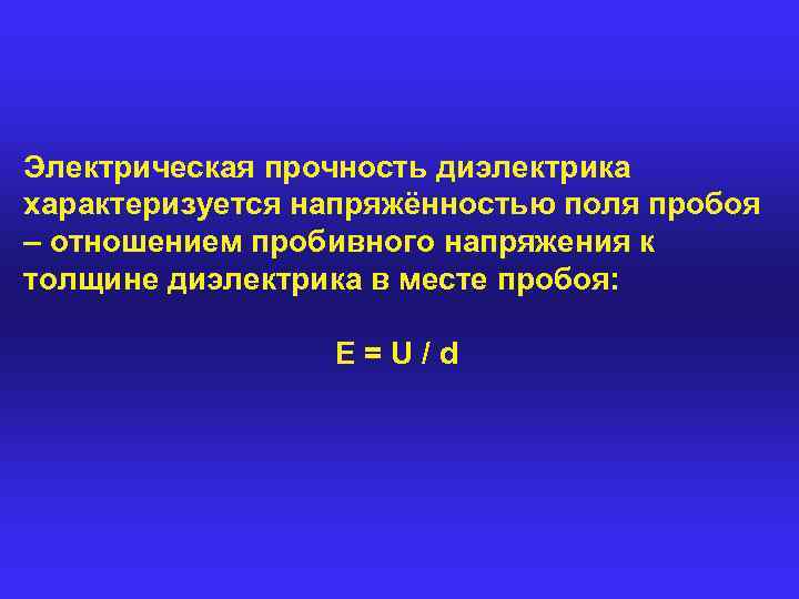 Электрическая прочность диэлектрика характеризуется напряжённостью поля пробоя – отношением пробивного напряжения к толщине диэлектрика