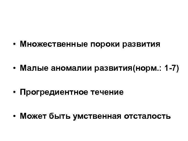  • Множественные пороки развития • Малые аномалии развития(норм. : 1 -7) • Прогредиентное