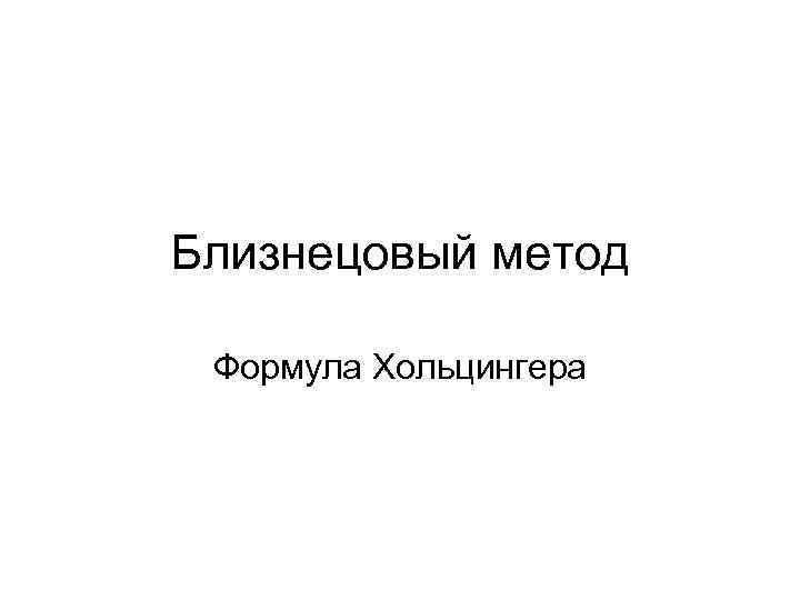 Близнецовый метод Формула Хольцингера 