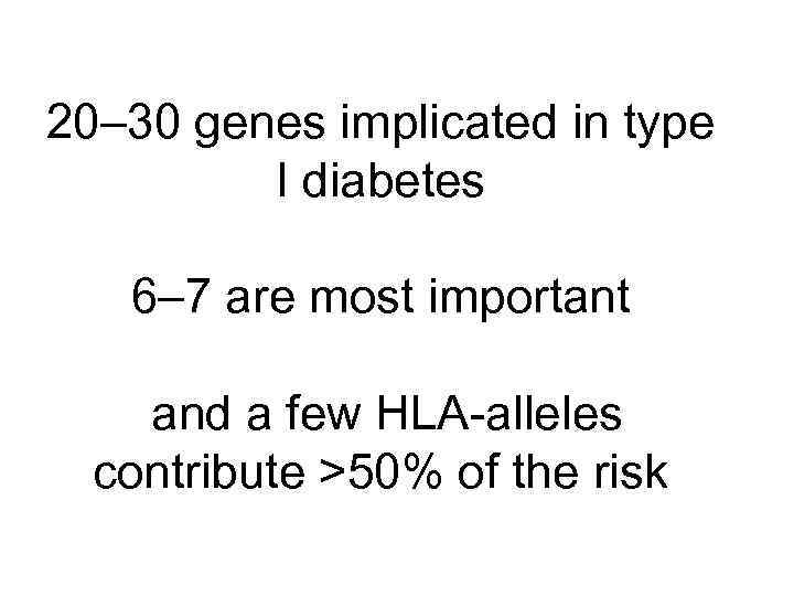 20– 30 genes implicated in type I diabetes 6– 7 are most important and