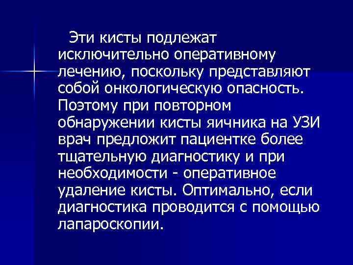 Эти кисты подлежат исключительно оперативному лечению, поскольку представляют собой онкологическую опасность. Поэтому при повторном