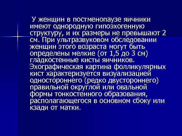 У женщин в постменопаузе яичники имеют однородную гипоэхогенную структуру, и их размеры не превышают