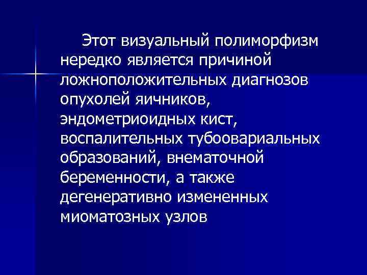 Этот визуальный полиморфизм нередко является причиной ложноположительных диагнозов опухолей яичников, эндометриоидных кист, воспалительных тубоовариальных