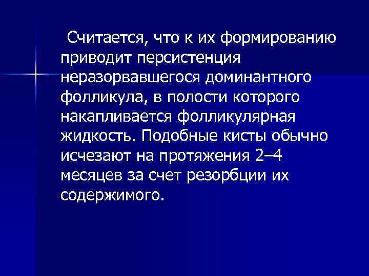 Считается, что к их формированию приводит персистенция неразорвавшегося доминантного фолликула, в полости которого накапливается