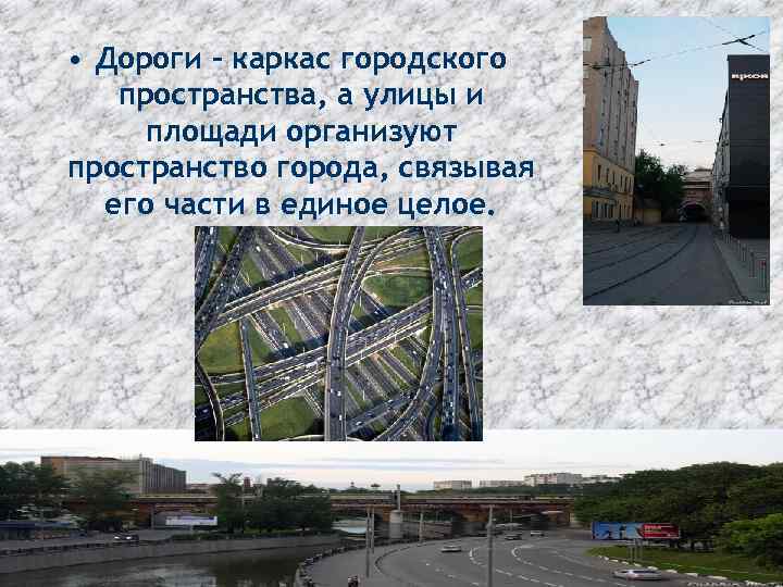  • Дороги – каркас городского пространства, а улицы и площади организуют пространство города,