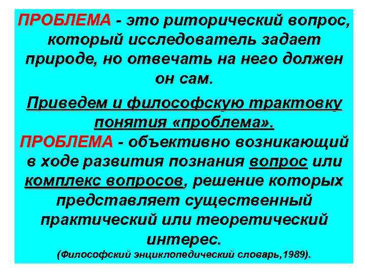 ПРОБЛЕМА - это риторический вопрос, который исследователь задает природе, но отвечать на него должен