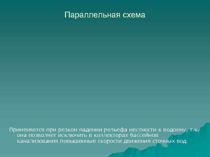 Параллельная схема Применяется при резком падении рельефа местности к водоему, т. к. она позволяет