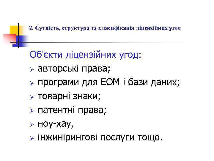 2. Сутність, структура та класифікація ліцензійних угод Об'єкти ліцензійних угод: Ø авторські права; Ø