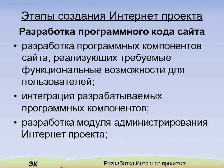 Этапы создания Интернет проекта Разработка программного кода сайта • разработка программных компонентов сайта, реализующих