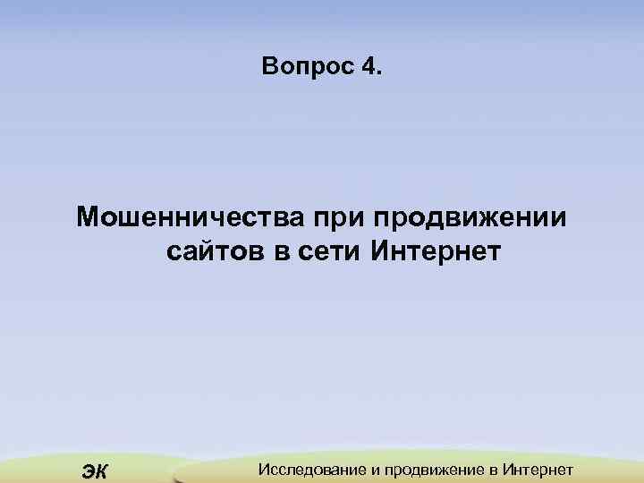 Вопрос 4. Мошенничества при продвижении сайтов в сети Интернет ЭК Исследование и продвижение в