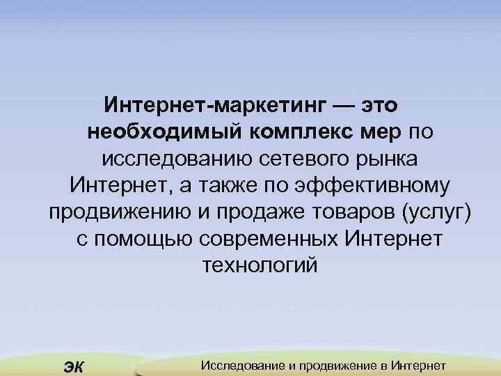 Интернет-маркетинг — это необходимый комплекс мер по исследованию сетевого рынка Интернет, а также по