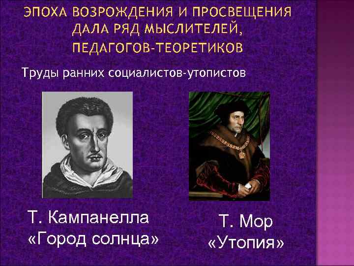 ЭПОХА ВОЗРОЖДЕНИЯ И ПРОСВЕЩЕНИЯ ДАЛА РЯД МЫСЛИТЕЛЕЙ, ПЕДАГОГОВ-ТЕОРЕТИКОВ Труды ранних социалистов-утопистов Т. Кампанелла «Город
