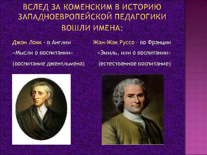 ВСЛЕД ЗА КОМЕНСКИМ В ИСТОРИЮ ЗАПАДНОЕВРОПЕЙСКОЙ ПЕДАГОГИКИ ВОШЛИ ИМЕНА: Джон Локк - в Англии
