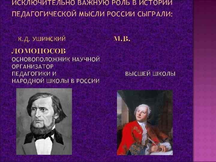 ИСКЛЮЧИТЕЛЬНО ВАЖНУЮ РОЛЬ В ИСТОРИИ ПЕДАГОГИЧЕСКОЙ МЫСЛИ РОССИИ СЫГРАЛИ: К. Д. УШИНСКИЙ М. В.