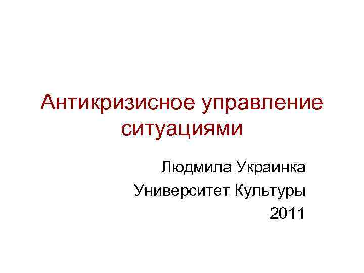 Антикризисное управление ситуациями Людмила Украинка Университет Культуры 2011 