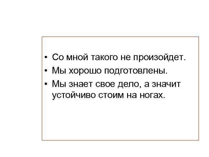  • Со мной такого не произойдет. • Мы хорошо подготовлены. • Мы знает