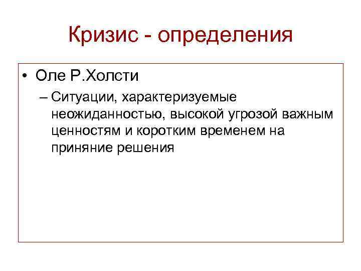 Кризис - определения • Оле Р. Холсти – Ситуации, характеризуемые неожиданностью, высокой угрозой важным