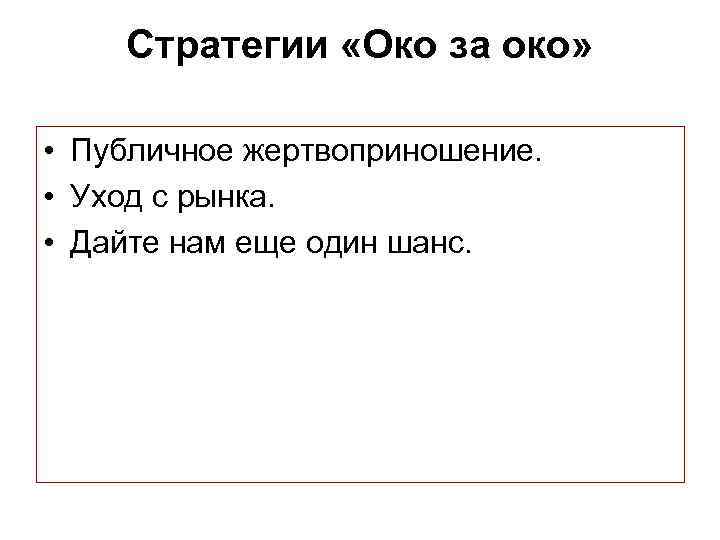 Стратегии «Око за око» • Публичное жертвоприношение. • Уход с рынка. • Дайте нам