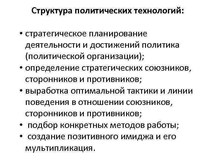 Структура политических технологий: • стратегическое планирование деятельности и достижений политика (политической организации); • определение