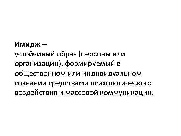 Имидж – устойчивый образ (персоны или организации), формируемый в общественном или индивидуальном сознании средствами