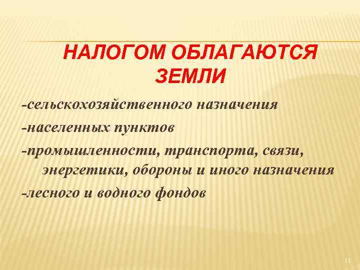 НАЛОГОМ ОБЛАГАЮТСЯ ЗЕМЛИ -сельскохозяйственного назначения -населенных пунктов -промышленности, транспорта, связи, энергетики, обороны и иного