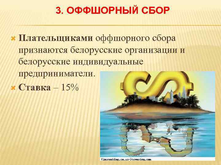 3. ОФФШОРНЫЙ СБОР Плательщиками оффшорного сбора признаются белорусские организации и белорусские индивидуальные предприниматели. Ставка