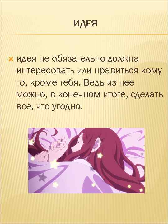 ИДЕЯ идея не обязательно должна интересовать или нравиться кому то, кроме тебя. Ведь из