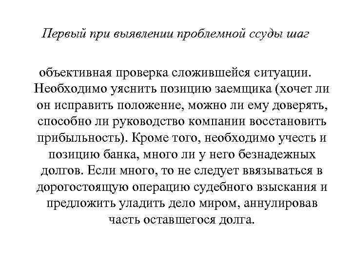 Первый при выявлении проблемной ссуды шаг объективная проверка сложившейся ситуации. Необходимо уяснить позицию заемщика
