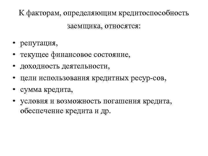 К факторам, определяющим кредитоспособность заемщика, относятся: • • • репутация, текущее финансовое состояние, доходность