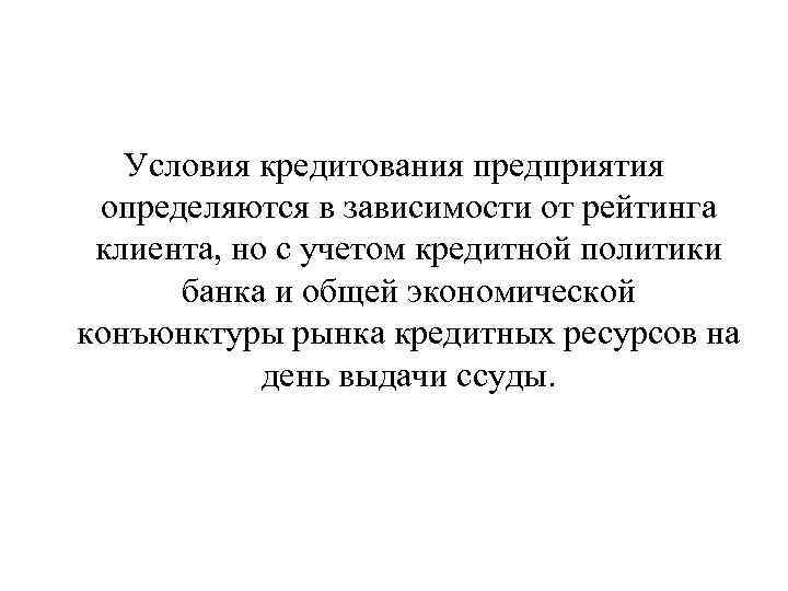 Условия кредитования предприятия определяются в зависимости от рейтинга клиента, но с учетом кредитной политики
