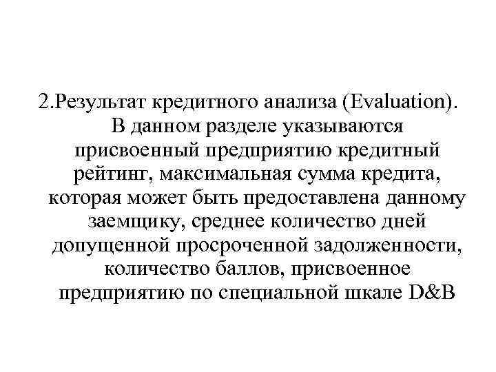 2. Результат кредитного анализа (Evaluation). В данном разделе указываются присвоенный предприятию кредитный рейтинг, максимальная