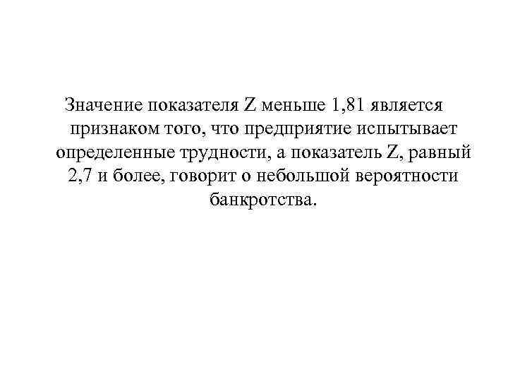 Значение показателя Z меньше 1, 81 является признаком того, что предприятие испытывает определенные трудности,