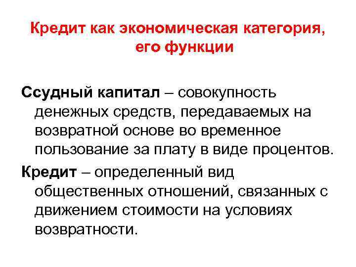 Кредит как экономическая категория, его функции Ссудный капитал – совокупность денежных средств, передаваемых на