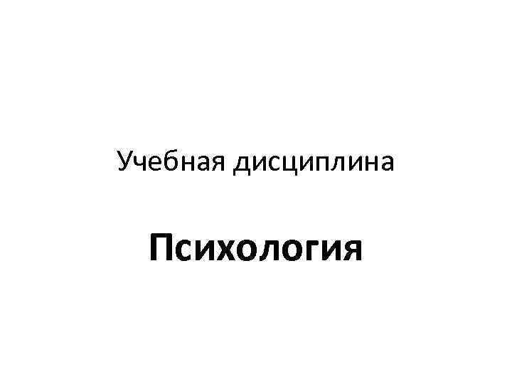 Учебная дисциплина Психология 