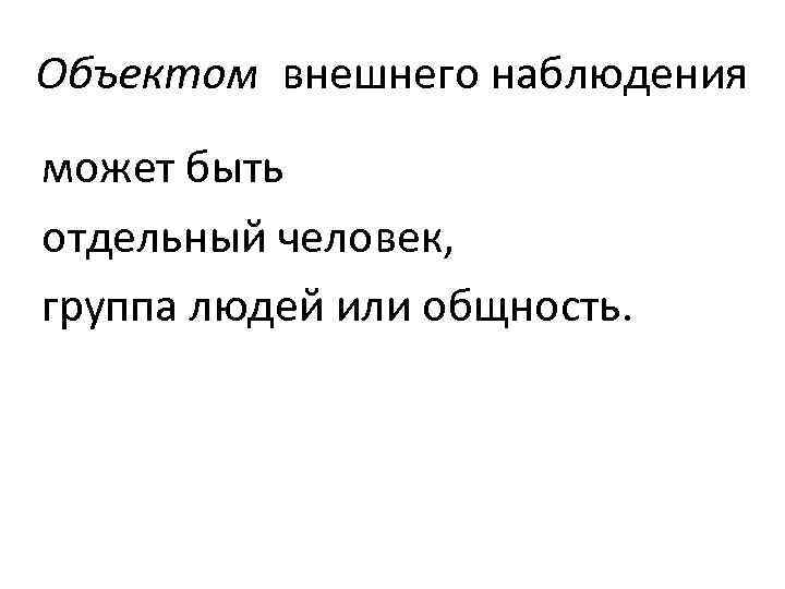Объектом внешнего наблюдения может быть отдельный человек, группа людей или общность. 