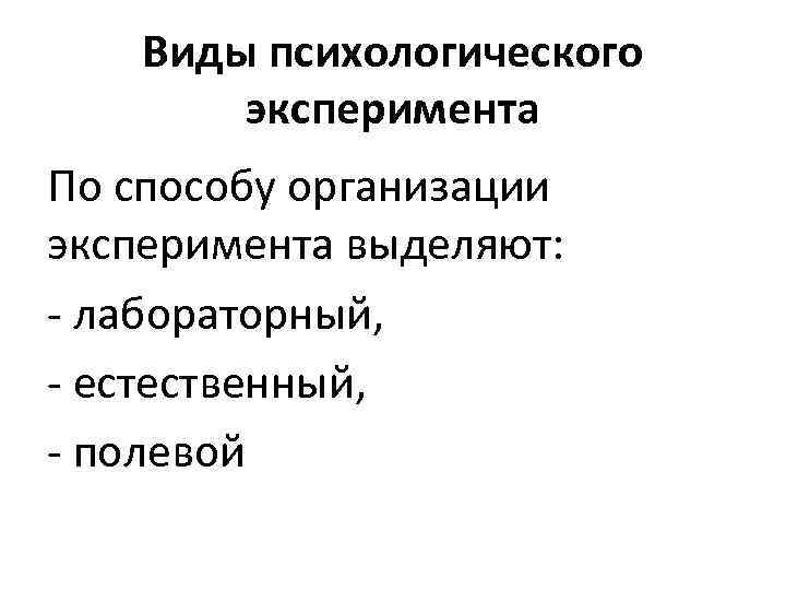 Виды психологического эксперимента По способу организации эксперимента выделяют: - лабораторный, - естественный, - полевой