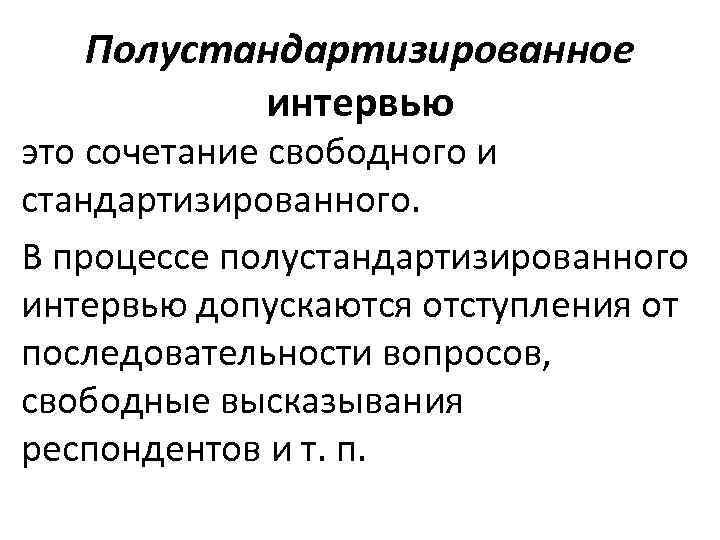 Полустандартизированное интервью это сочетание свободного и стандартизированного. В процессе полустандартизированного интервью допускаются отступления от